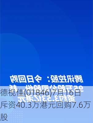 德视佳(01846)7月16日斥资40.3万港元回购7.6万股