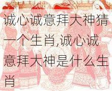 诚心诚意拜大神猜一个生肖,诚心诚意拜大神是什么生肖