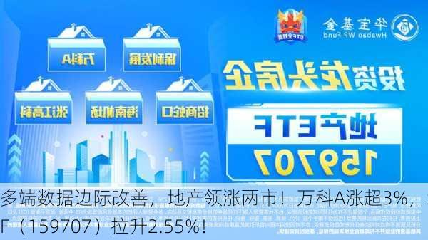 多端数据边际改善，地产领涨两市！万科A涨超3%，地产ETF（159707）拉升2.55%！