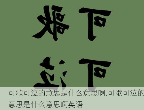 可歌可泣的意思是什么意思啊,可歌可泣的意思是什么意思啊英语