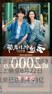 《云边有个小卖部》延长上映至8月22日 票房已达到4.93亿元