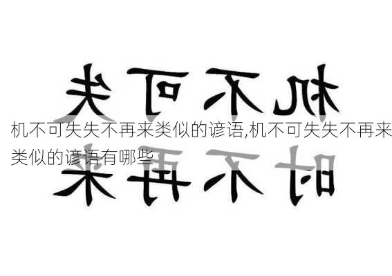 机不可失失不再来类似的谚语,机不可失失不再来类似的谚语有哪些