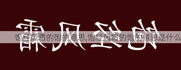 饱经风霜的饱的意思,饱经风霜的饱的意思是什么