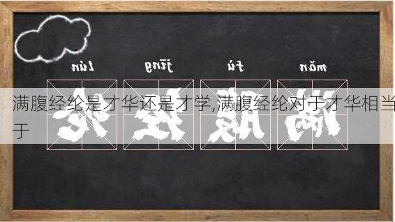 满腹经纶是才华还是才学,满腹经纶对于才华相当于