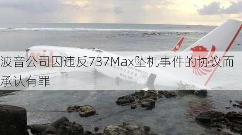 波音公司因违反737Max坠机事件的协议而承认有罪