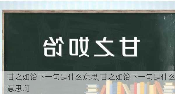 甘之如饴下一句是什么意思,甘之如饴下一句是什么意思啊