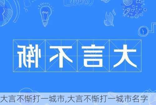 大言不惭打一城市,大言不惭打一城市名字