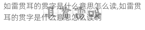 如雷贯耳的贯字是什么意思怎么读,如雷贯耳的贯字是什么意思怎么读啊