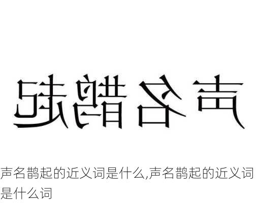 声名鹊起的近义词是什么,声名鹊起的近义词是什么词