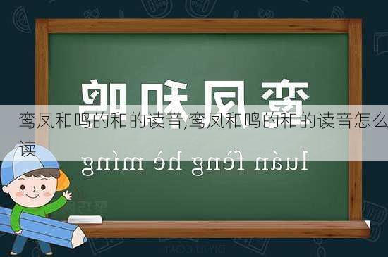 鸾凤和鸣的和的读音,鸾凤和鸣的和的读音怎么读