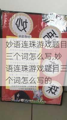 妙语连珠游戏题目三个词怎么写,妙语连珠游戏题目三个词怎么写的