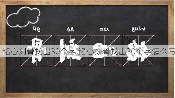 铭心刻骨找出30个字,铭心刻骨找出30个字怎么写