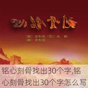 铭心刻骨找出30个字,铭心刻骨找出30个字怎么写