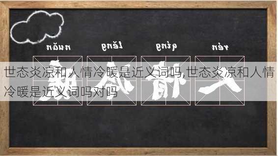 世态炎凉和人情冷暖是近义词吗,世态炎凉和人情冷暖是近义词吗对吗