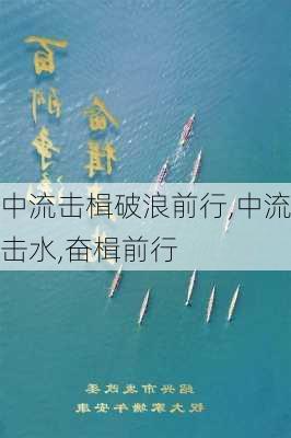 中流击楫破浪前行,中流击水,奋楫前行