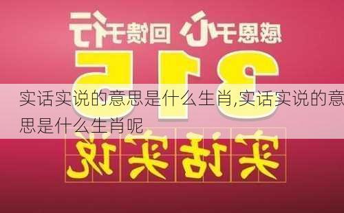 实话实说的意思是什么生肖,实话实说的意思是什么生肖呢