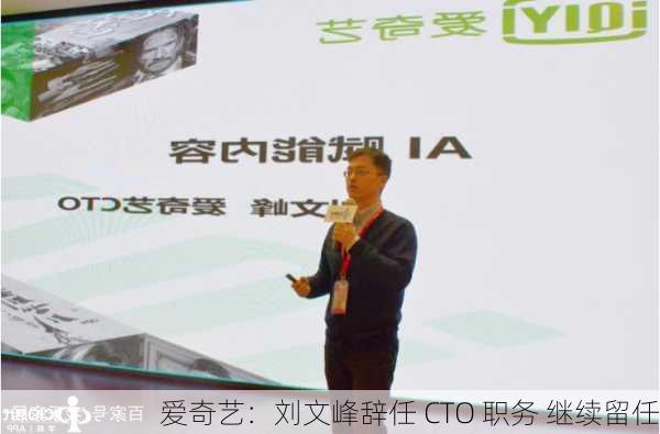 爱奇艺：刘文峰辞任 CTO 职务 继续留任