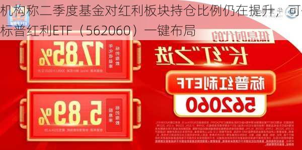 机构称二季度基金对红利板块持仓比例仍在提升，可借道标普红利ETF（562060）一键布局