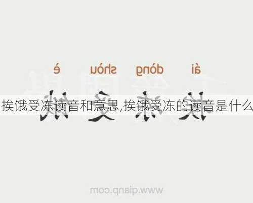 挨饿受冻读音和意思,挨饿受冻的读音是什么