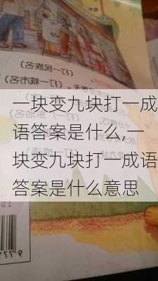 一块变九块打一成语答案是什么,一块变九块打一成语答案是什么意思