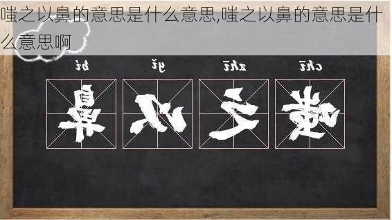 嗤之以鼻的意思是什么意思,嗤之以鼻的意思是什么意思啊