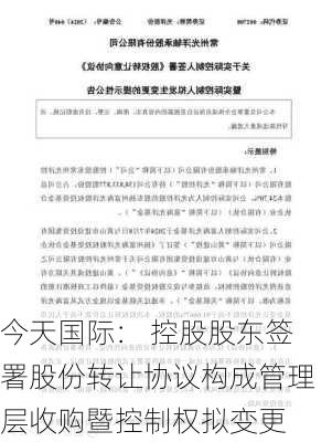 今天国际： 控股股东签署股份转让协议构成管理层收购暨控制权拟变更