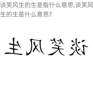 谈笑风生的生是指什么意思,谈笑风生的生是什么意思?