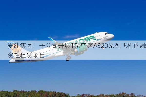 爱建集团：子公司开展1架空客A320系列飞机的融资性租赁项目