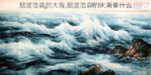 烟波浩淼的大海,烟波浩淼的大海像什么