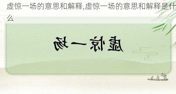 虚惊一场的意思和解释,虚惊一场的意思和解释是什么