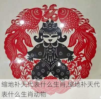 缩地补天代表什么生肖,缩地补天代表什么生肖动物