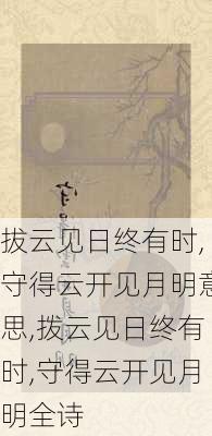 拔云见日终有时,守得云开见月明意思,拨云见日终有时,守得云开见月明全诗