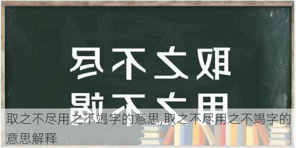 取之不尽用之不竭字的意思,取之不尽用之不竭字的意思解释