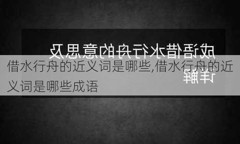 借水行舟的近义词是哪些,借水行舟的近义词是哪些成语