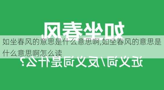 如坐春风的意思是什么意思啊,如坐春风的意思是什么意思啊怎么读