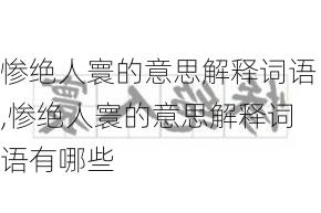 惨绝人寰的意思解释词语,惨绝人寰的意思解释词语有哪些