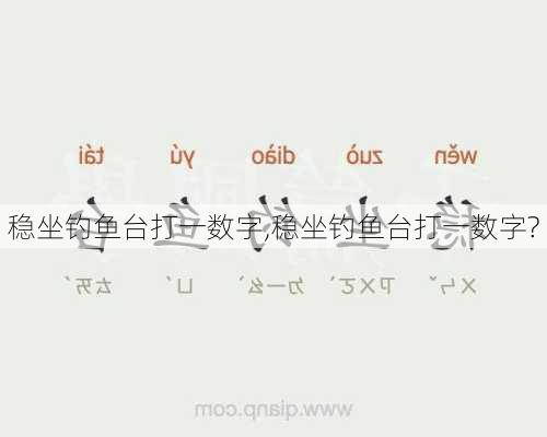 稳坐钓鱼台打一数字,稳坐钓鱼台打一数字?