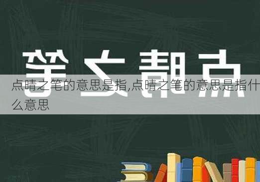 点晴之笔的意思是指,点晴之笔的意思是指什么意思