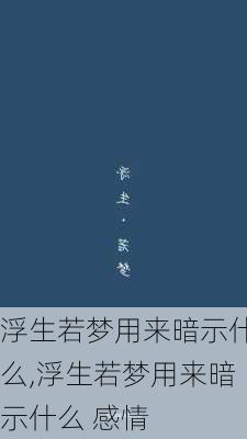 浮生若梦用来暗示什么,浮生若梦用来暗示什么 感情