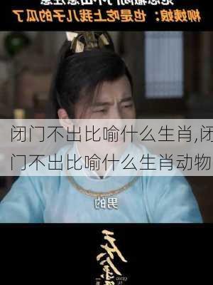 闭门不出比喻什么生肖,闭门不出比喻什么生肖动物