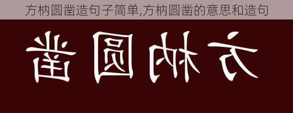 方枘圆凿造句子简单,方枘圆凿的意思和造句