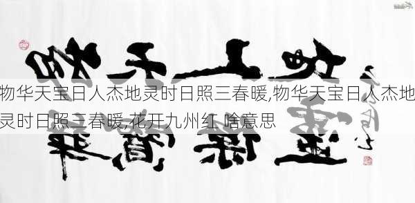 物华天宝日人杰地灵时日照三春暖,物华天宝日人杰地灵时日照三春暖,花开九州红 啥意思