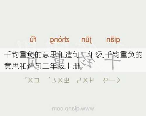 千钧重负的意思和造句二年级,千钧重负的意思和造句二年级上册