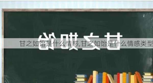 甘之如饴是什么情感,甘之如饴是什么情感类型