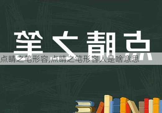 点睛之笔形容,点睛之笔形容人是啥意思