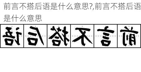 前言不搭后语是什么意思?,前言不搭后语是什么意思