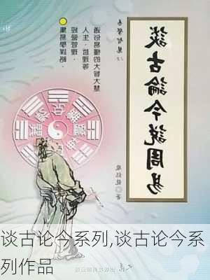 谈古论今系列,谈古论今系列作品