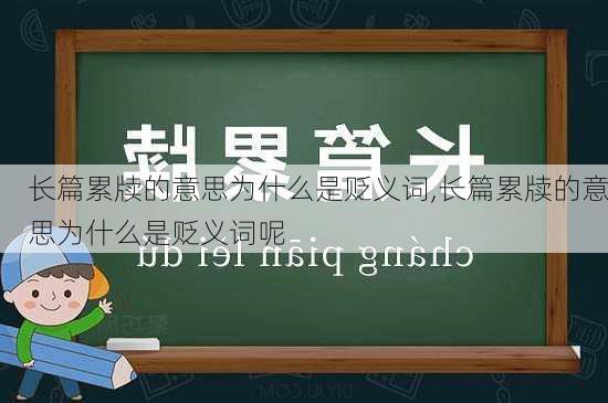 长篇累牍的意思为什么是贬义词,长篇累牍的意思为什么是贬义词呢