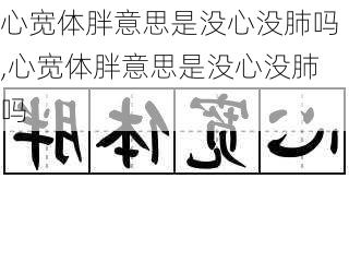 心宽体胖意思是没心没肺吗,心宽体胖意思是没心没肺吗