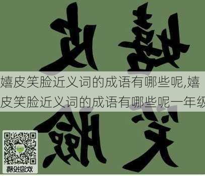 嬉皮笑脸近义词的成语有哪些呢,嬉皮笑脸近义词的成语有哪些呢一年级